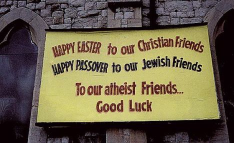 Happy Easter to our Christian Friends, Happy Passover to our Jewish Friends, To our atheist friends, Good Luck