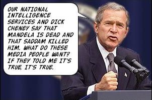 Cheney and Intelligence told me Saddam killed Mandela, so it must be true.