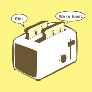 Two slices of bread in the toaster exclaim we're toast!